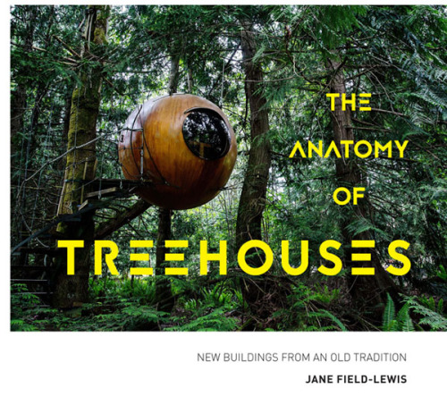 The anatomy of treehouses : new buildingsfrom an old tradition