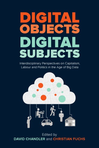 Digital objects, digital subjects : interdisciplinary perspectives on capitalism, labour and politics in the age of big data