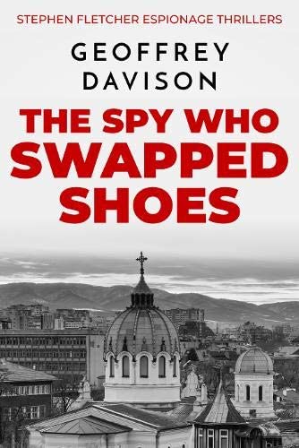 The Spy Who Swapped Shoes (Stephen Fletcher Espionage Thrillers)