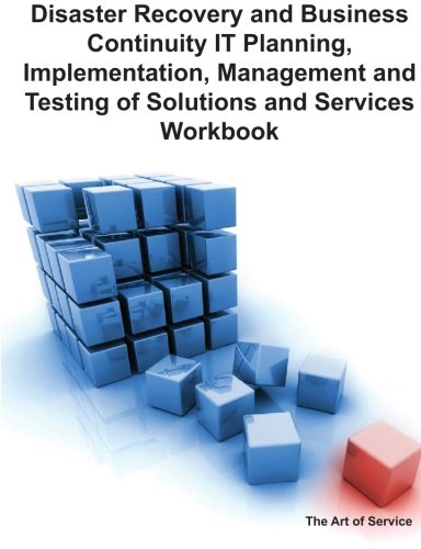 Disaster Recovery and Business Continuity It Planning, Implementation, Management and Testing of Solutions and Services Workbook