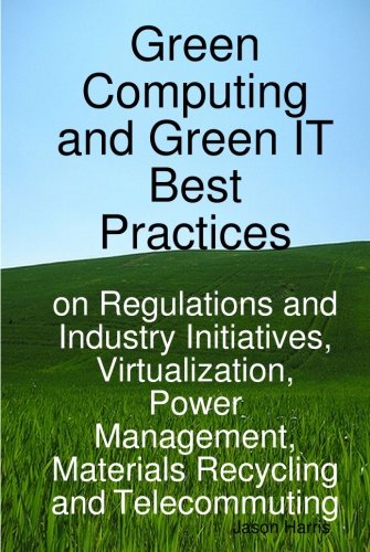 Green Computing and Green It Best Practices on Regulations and Industry Initiatives, Virtualization, Power Management, Materials Recycling and Telecom