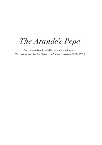 The Aranda's Pepa : an introduction to Carl Strehlow's masterpiece, die Aranda-und Loritja-Stamme in Zentral Australien (1907-1920)