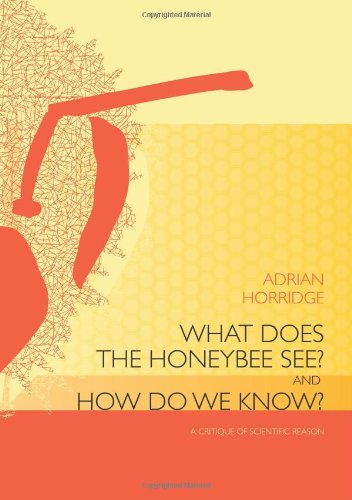 What Does the Honeybee See? And How Do We Know? A Critique of Scientific Reason