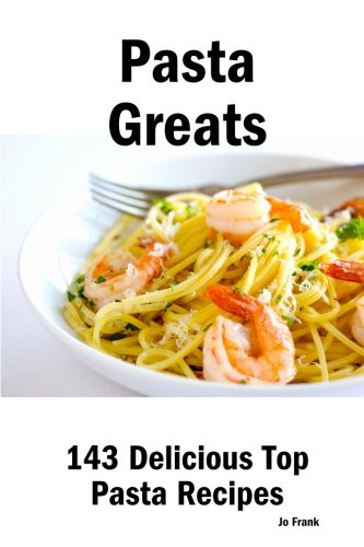 Pasta greats : 143 delicious top pasta recipes