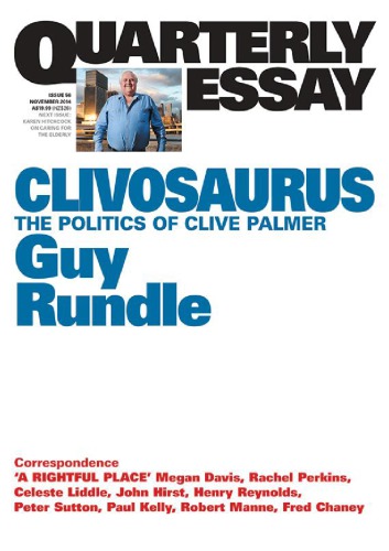 Quarterly Essay 56 Clivosaurus : the Politics of Clive Palmer.