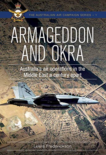 Armageddon and OKRA : Australia's air operations in the Middle East a century apart