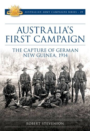 AUSTRALIA'S FIRST CAMPAIGN : the capture of german new guinea, 1914.