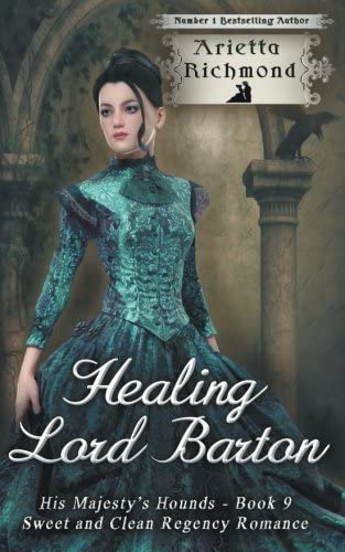 Healing Lord Barton: Sweet and Clean Regency Romance (His Majesty's Hounds) (Volume 9)