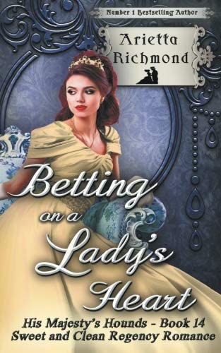 Betting on a Lady's Heart: Sweet and Clean Regency Romance (His Majesty's Hounds) (Volume 14)