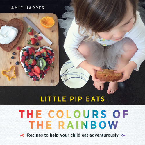 Little Pip Eats the Colours of the Rainbow : Recipes to help your child eat adventurously