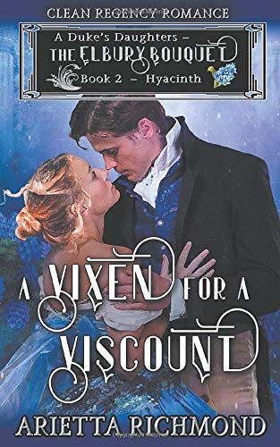 A Vixen for a Viscount: Book 2: Hyacinth - Clean Regency Romance (A Duke's Daughters - The Elbury Bouquet)