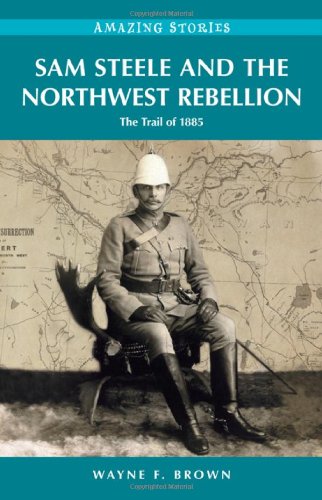 Sam Steele and the Northwest Rebellion