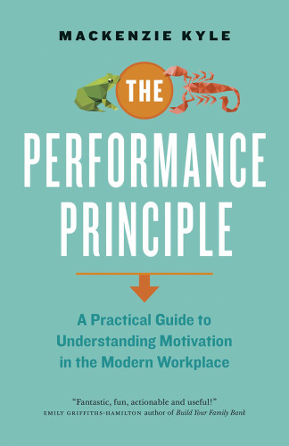 The performance principle : a practical guide to understanding motivation in the modern workplace