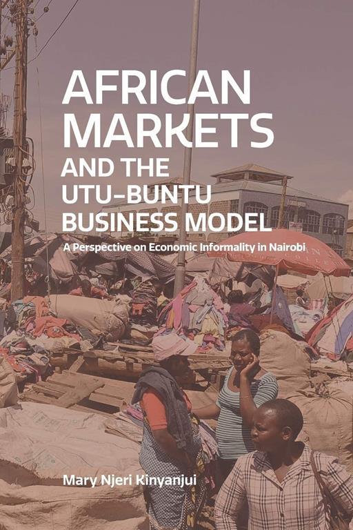 African Markets and the Utu-Ubuntu Business Model: A perspective on economic informality in Nairobi