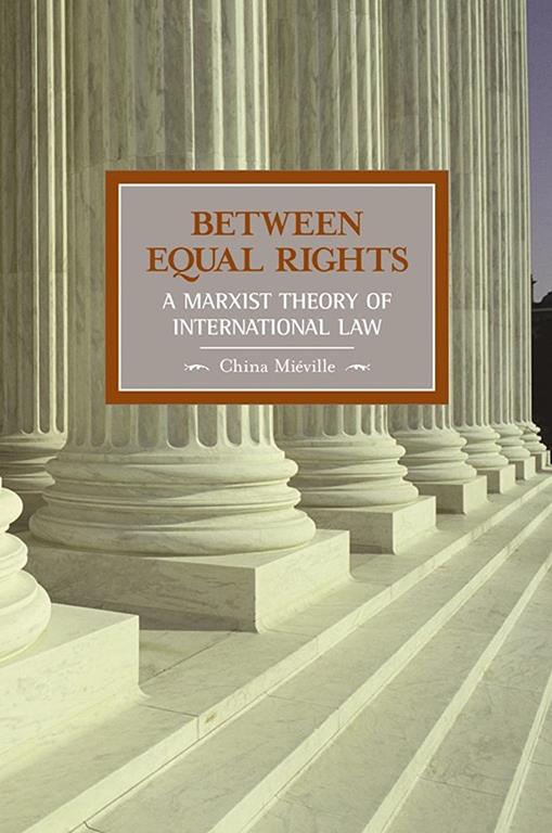 Between Equal Rights: A Marxist Theory of International Law (Historical Materialism)