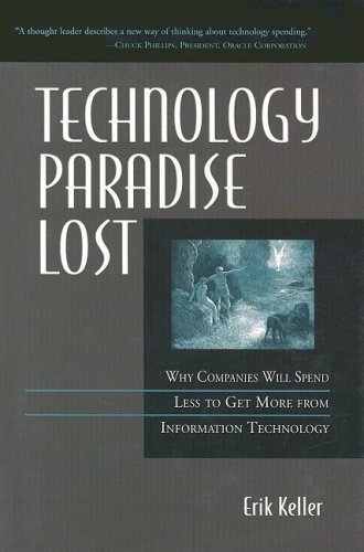 Technology paradise lost : why companies will spend less to get more from information technology