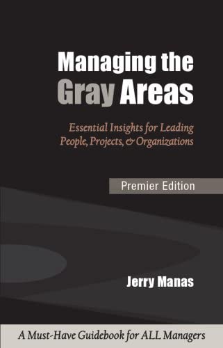 Managing the Gray Areas: Essential Insights for Leading People, Projects &amp; Organizations