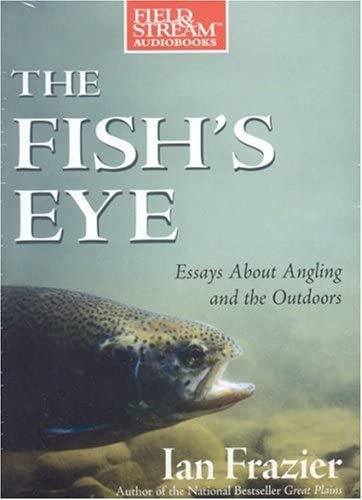 The Fish's Eye: Essays About Angling and the Outdoors (Field &amp; Stream)