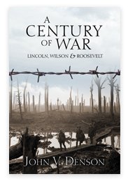 A Century of War - Lincoln, Wilson, &amp; Roosevelt