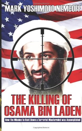 The Killing of Osama Bin Laden: How the Mission to Hunt Down a Terrorist Mastermind was Accomplished