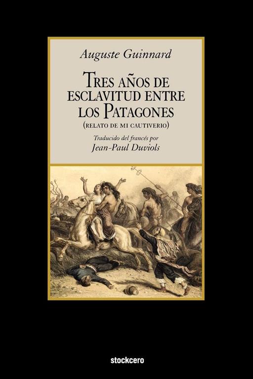 Tres A&ntilde;os de Esclavitud Entre Los Patagones (Spanish Edition)