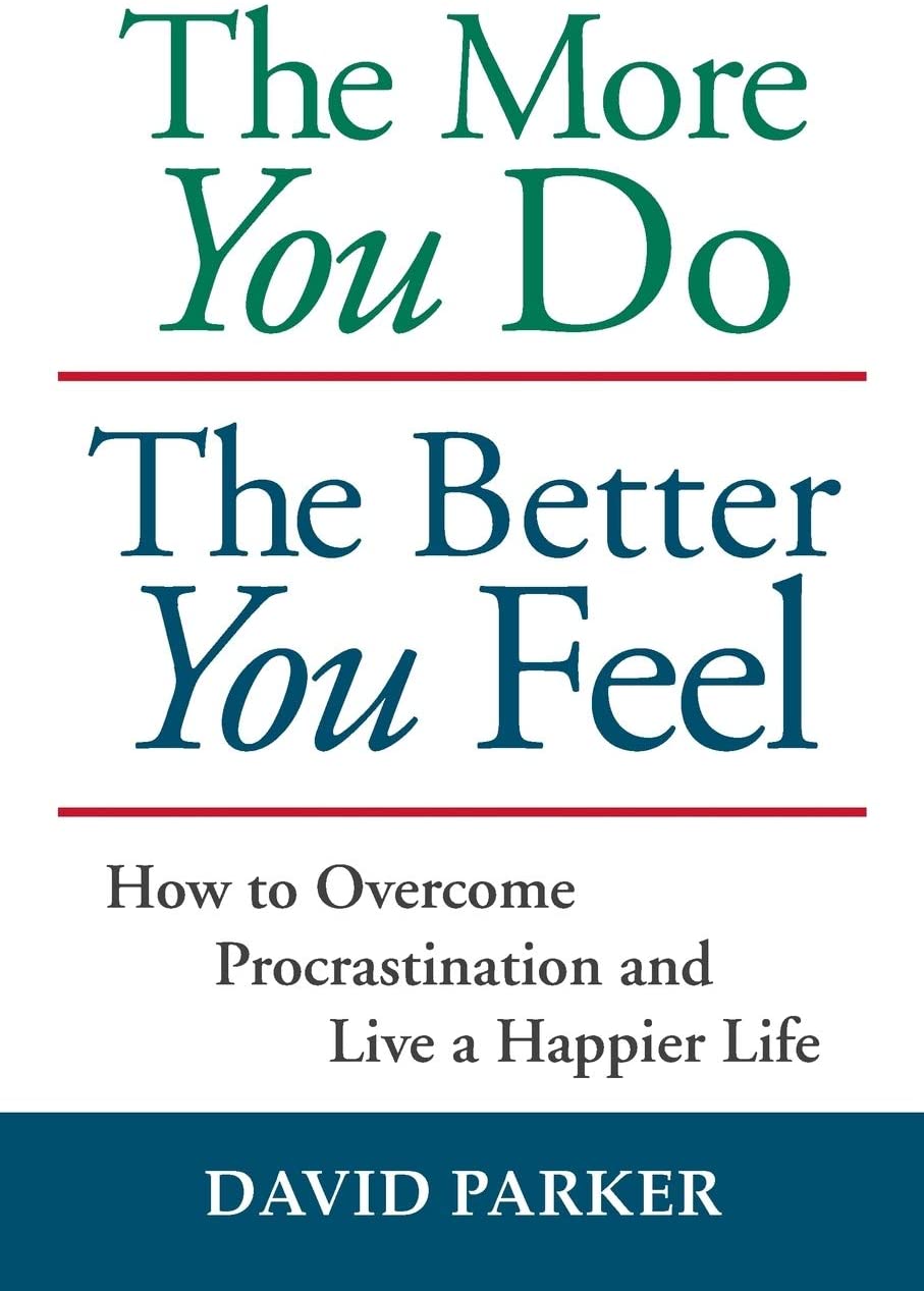 The More You Do The Better You Feel: How to Overcome Procrastination and Live a Happier Life