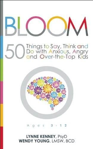 Bloom: 50 Things to Say, Think, and Do with Anxious, Angry, and Over-the-Top Kids