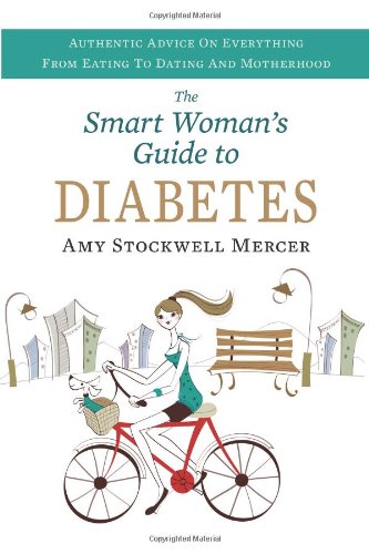 The Smart Woman's Guide to Diabetes: Authentic Advice on Everything from Eating to Dating and Motherhood