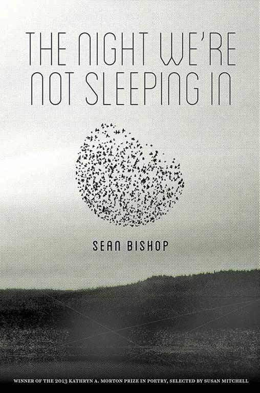 The Night We're Not Sleeping In (Kathryn A. Morton Prize in Poetry)