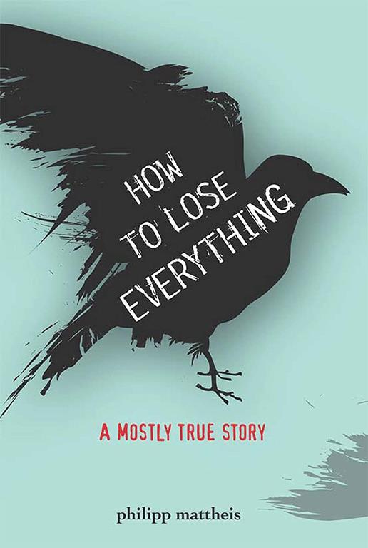 How to Lose Everything: A Mostly True Story (True Stories)