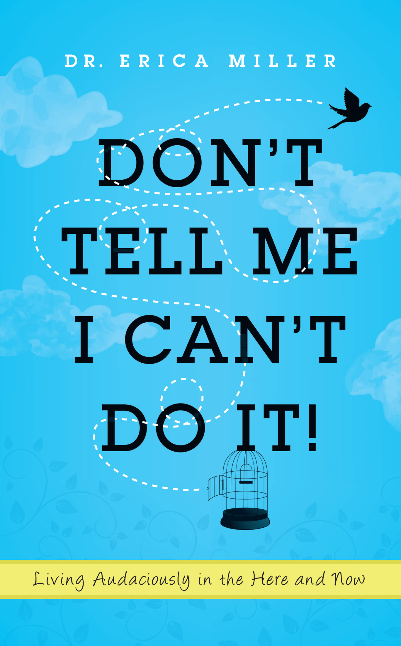 Don't tell me I can't do it! : living audaciously in the here and now