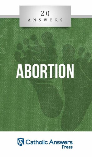 20 Answers- Abortion (20 Answers Series from Catholic Answers)