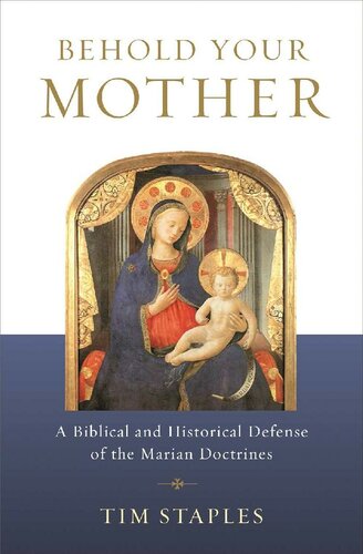 Behold your mother : a Biblical and historical defense of the Marian doctrines