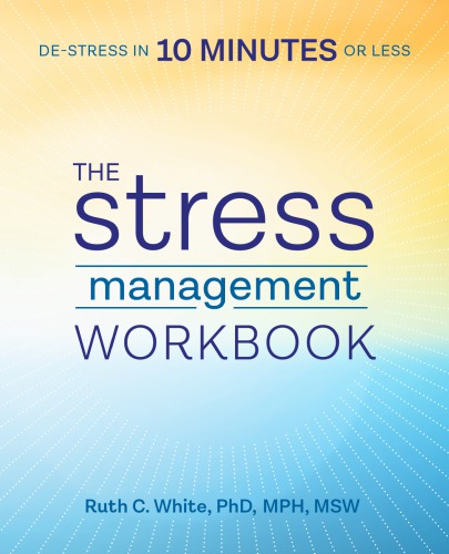 The stress management workbook : de-stress in 10 minutes or less