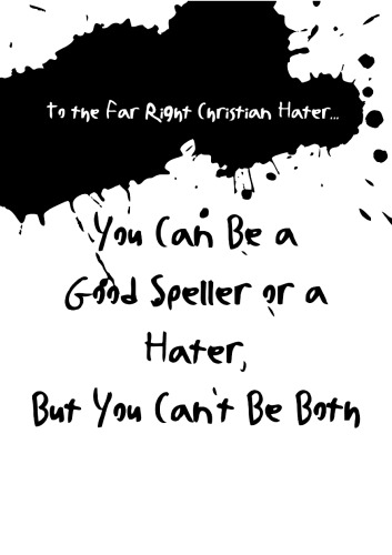 To the Far Right Christian Hater...You Can Be a Good Speller or a Hater, But You Can't Be Both