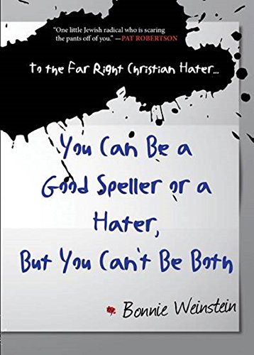 To the Far Right Christian Hater ... You Can Be a Good Speller or a Hater, But You Can't Be Both : Official Hate Mail, Threats, and Criticism from the Archives of the Military Religious Freedom Foundation.