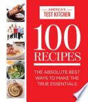 100 Recipes: The Absolute Best Ways To Make The True Essentials (ATK 100 Series)