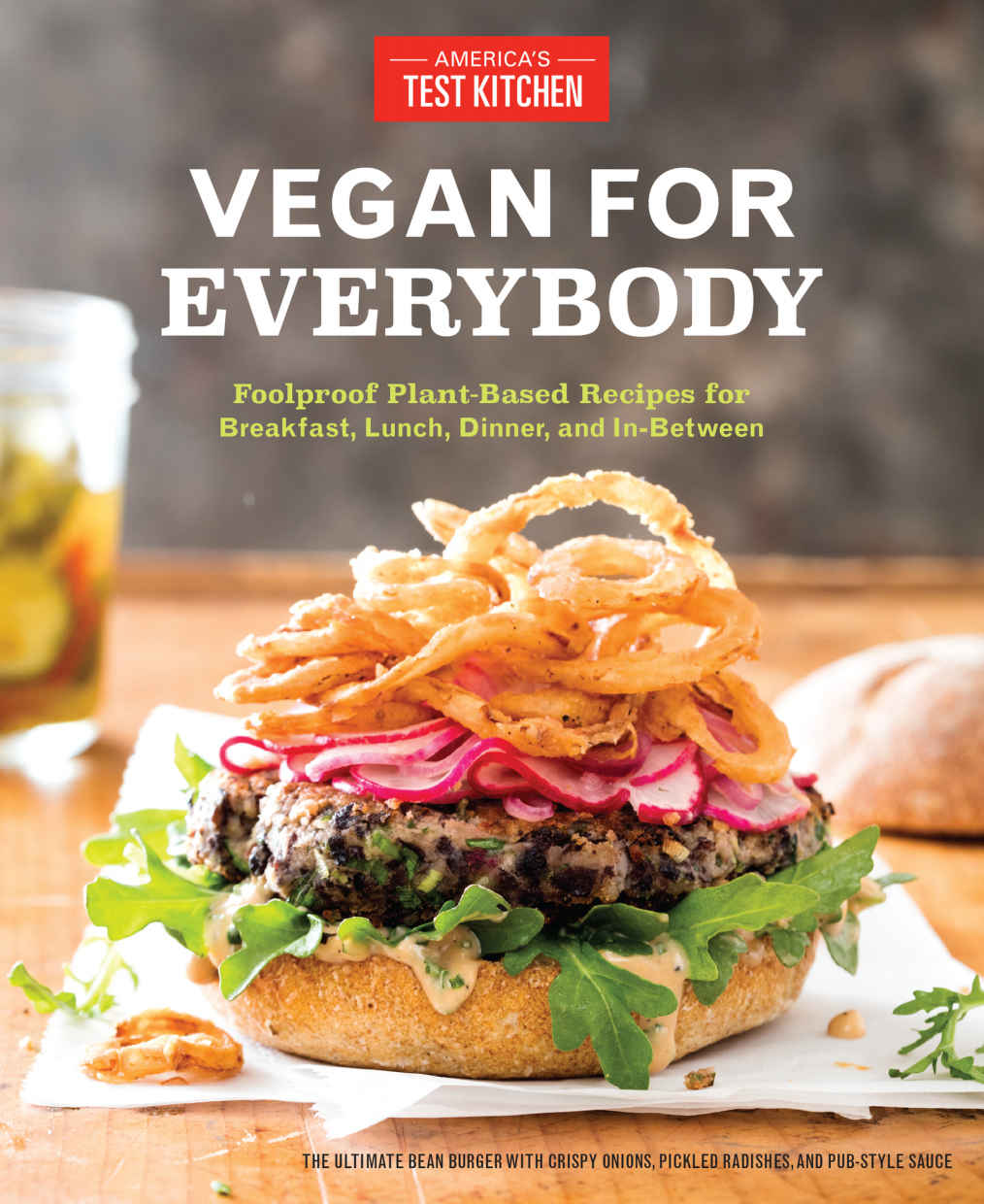 Vegan for Everybody: Foolproof Plant-Based Recipes for Breakfast, Lunch, Dinner, and In-Between