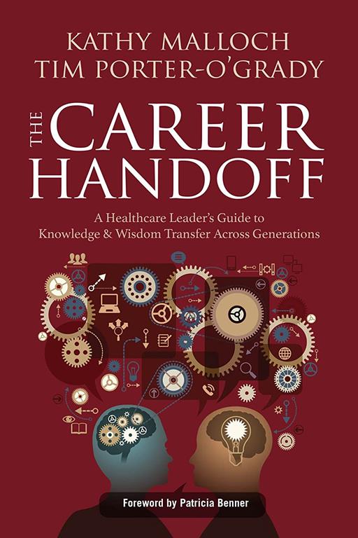 The Career Handoff: A Healthcare Leaders Guide to Knowledge &amp; Wisdom Transfer Across Generations