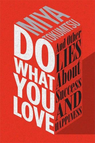 Do What You Love and Other Lies About Success and Happiness