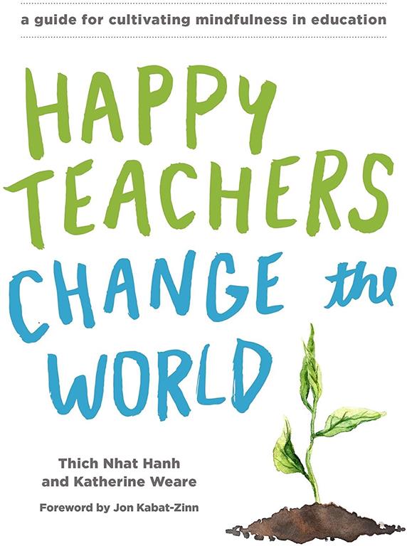 Happy Teachers Change the World: A Guide for Cultivating Mindfulness in Education