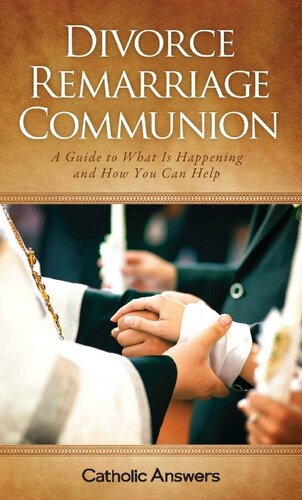 Divorce, Remarriage, Communion: A Guide to What Is Happening and How You Can Help