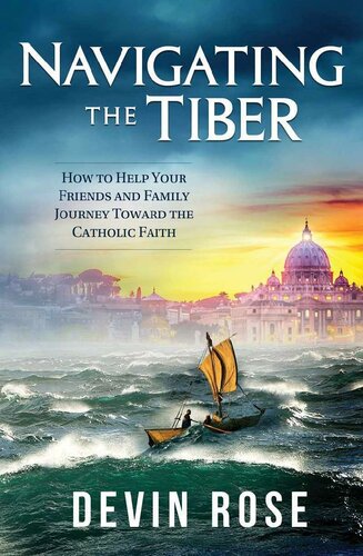 Navigating the Tiber: How to Help Your Friends and Family Journey Toward the Catholic Faith