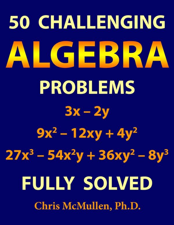 50 Challenging Algebra Problems Fully Solved