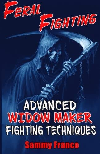 Feral Fighting: Advanced Widow Maker Fighting Techniques (The Widow Maker Program Series) (Volume 2)