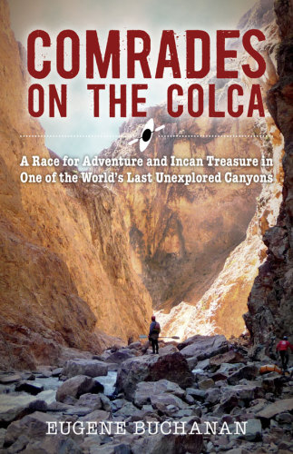 Comrades on the Colca: A Race for Adventure and Incan Treasure in One of the World's Last Unexplored Canyons