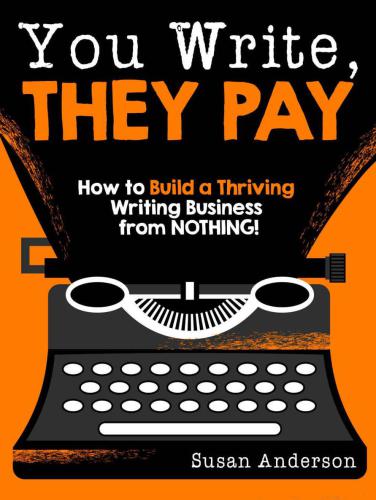 You write, they pay : how to build a thriving writing business from nothing!