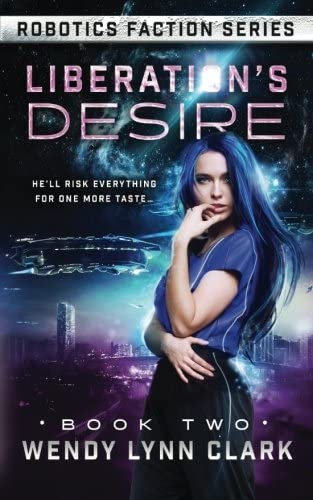 Liberation's Desire: A Science Fiction Romance (Robotics Faction - Android Assassins) (Volume 2)