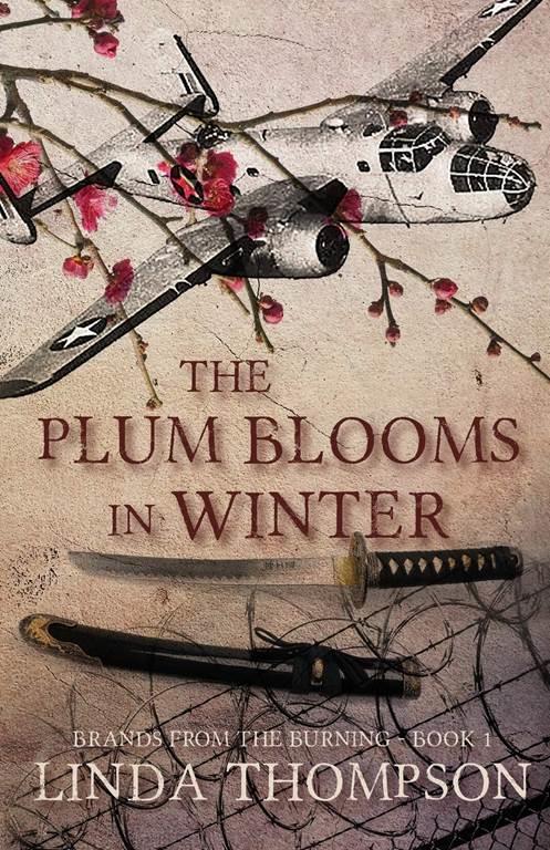 The Plum Blooms in Winter: Inspired by a Gripping True Story from World War II&rsquo;s Daring Doolittle Raid (Brands from the Burning)