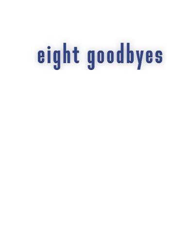 Eight Goodbyes